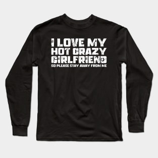 I Love My Hot Crazy Girlfriend So Please Stay Away From Me Long Sleeve T-Shirt